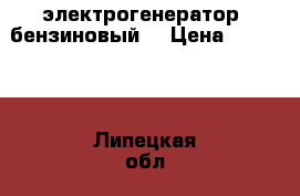 электрогенератор  бензиновый  › Цена ­ 10 000 - Липецкая обл., Липецк г. Строительство и ремонт » Инструменты   